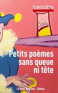 Francis Denis - Petits poemes sans queue ni tete.