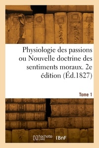 Jean-Louis Alibert - Physiologie des passions ou Nouvelle doctrine des sentiments moraux. 2e édition. Tome 1.
