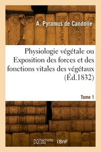Augustin pyramus Candolle - Physiologie végétale ou Exposition des forces et des fonctions vitales des végétaux. Tome 1.