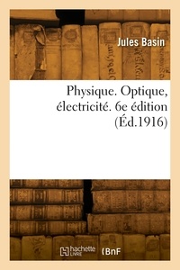 Jules Basin - Physique. Optique, électricité. 6e édition.