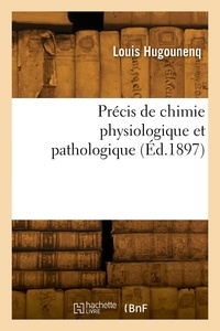 Louis Hugounenq - Précis de chimie physiologique et pathologique.