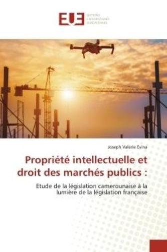 Joseph valerie Evina - Propriété intellectuelle et droit des marchés publics : - Etude de la législation camerounaise à la lumière de la législation française.