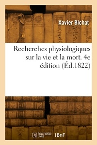 Xavier Bichat - Recherches physiologiques sur la vie et la mort. 4e édition.