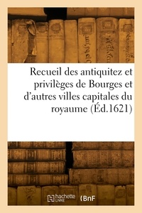  France - Recueil des antiquitez et privilèges de Bourges et de plusieurs autres villes capitales du royaume.