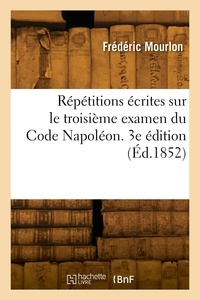 Frédéric Mourlon - Répétitions écrites sur le troisième examen du Code Napoléon. 3e édition.