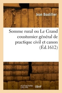François Boutillier - Somme rural ou Le Grand coustumier général de practique civil et canon.