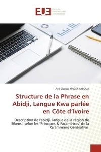 Ayé Clarisse - Structure de la Phrase en Abidji, Langue Kwa parlée en Côte d'Ivoire - Description de l'abidji, langue de la région de Sikensi, selon les "Principes &amp; Paramètres".