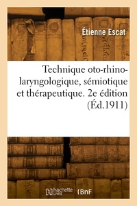 Etienne Escat - Technique oto-rhino-laryngologique, sémiotique et thérapeutique. 2e édition.