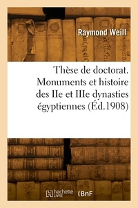 Raymond Weill - Thèse de doctorat. Des monuments et de l'histoire des IIe et IIIe dynasties égyptiennes.