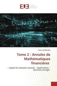 Tidiani Wangara - Tome 2 : Annales de Mathématiques financières - - rappel de concepts avancés - Applications - Exercices corrigés.