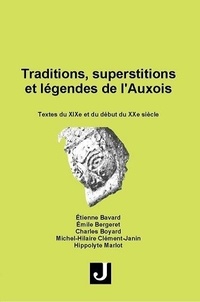 Etienne Bavard et Charles Boyard - Traditions, superstitions et légendes de l’Auxois - Textes du XIXe et du début du XXe siècles.