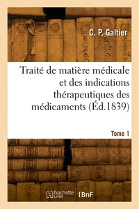 C. p. Galtier - Traité de matière médicale et des indications thérapeutiques des médicaments. Tome 1.