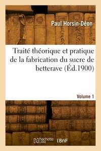 Simon Horsin-déon - Traité théorique et pratique de la fabrication du sucre de betterave. Volume 1.