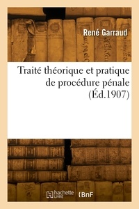 René Garraud - Traité théorique et pratique de procédure pénale.