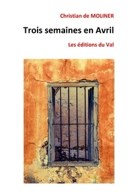 Moliner christian De - Trois semaines en avril - Les éditions du Val.