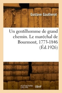 Gustave Gautherot - Un gentilhomme de grand chemin. Le maréchal de Bourmont, 1773-1846.