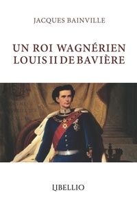 Jacques Bainville - UN ROI WAGNÉRIEN LOUIS II DE BAVIÈRE.