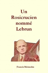 Francis Meinsohn - Un Rosicrucien nommé Lebrun.