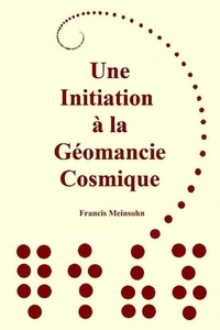 Francis Meinsohn - Une Initiation à la Géomancie Cosmique.