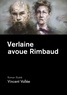 Vincent Vallée - Verlaine avoue Rimbaud.