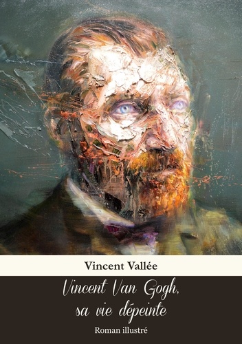 Vincent Van Gogh, sa vie dépeinte