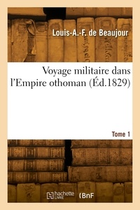 Louis-auguste-félix Beaujour - Voyage militaire dans l'Empire othoman. Tome 1.
