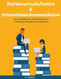Betriebswirtschaftslehre &amp; Unternehmenskommunikation: Ein Leitfaden für Studierende zur Unternehmenskommunikation