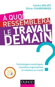 Sandra Enlart et Olivier Charbonnier - A quoi ressemblera le travail demain ? - Technologies numériques, nouvelles organisations et relations au travail.