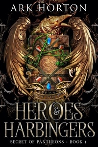  A.R.K. Horton - Heroes &amp; Harbingers: An Adult Fantasy Academia Novel - Secret of Pantheons, #1.