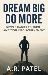 Dream Big, Do More: Simple Habits to Turn Ambition into Achievement