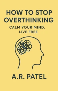 How to Stop Overthinking: Calm Your Mind, Live Free