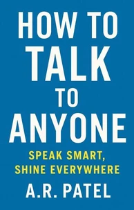 How to Talk to Anyone: Speak Smart, Shine Everywhere