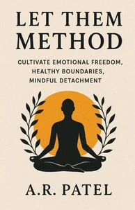 Let Them Method: Cultivate Emotional Freedom, Healthy Boundaries, Mindful Detachment