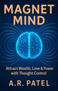 Magnet Mind: Attract Wealth, Love &amp; Power with Thought Control