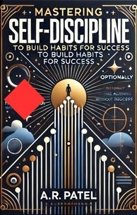 R&eacute;server gratuitement en ligne Mastering Self-Discipline: How to Build Habits for Success CHM ePub par A.R.Patel