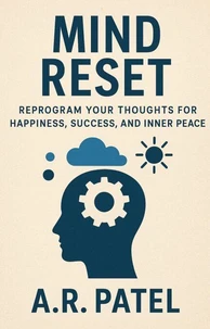 Mind Reset: Reprogram Your Thoughts for Happiness, Success, and Inner Peace