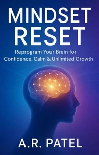 Mindset Reset: Reprogram Your Brain for Confidence, Calm &amp; Unlimited Growth