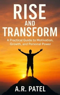 Rise and Transform: A Practical Guide to Motivation, Growth, and Personal Power
