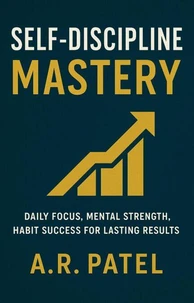 Self-Discipline Mastery: Daily Focus, Mental Strength, Habit Success for Lasting Results