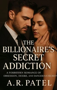 The Billionaire’s Secret Addiction: A Forbidden Romance of Obsession, Desire, and Dangerous Secrets