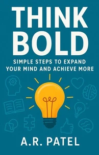 Think Bold: Simple Steps to Expand Your Mind and Achieve More