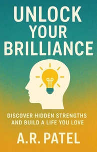 Unlock Your Brilliance: Discover Hidden Strengths and Build a Life You Love