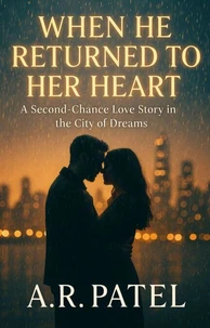 When He Returned to Her Heart: A Second-Chance Love Story in the City of Dreams
