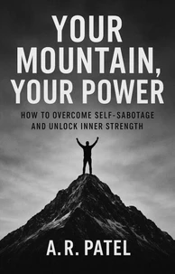 Your Mountain, Your Power: How to Overcome Self-Sabotage and Unlock Inner Strength