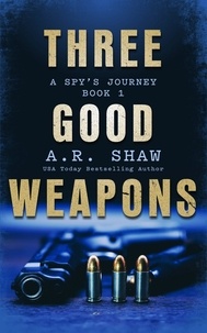  A. R. Shaw - Three Good Weapons - A Spy's Journey, #1.