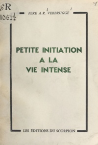 A. R. Verbrugge - Petite initiation à la vie intense.