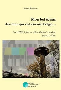 A. Roekens - Ecran, mon petit ecran, dis-moi qui est encore belge - La RTB(F) face au débat identitaire wallon (1962-2000).