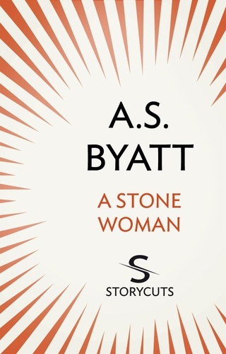 A S Byatt - A Stone Woman (Storycuts).