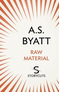 A S Byatt - Raw Material (Storycuts).