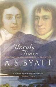 A S Byatt - Unruly Times - Wordsworth and Coleridge in Their Time.